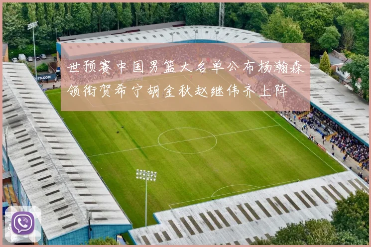 世预赛中国男篮大名单公布杨瀚森领衔贺希宁胡金秋赵继伟齐上阵